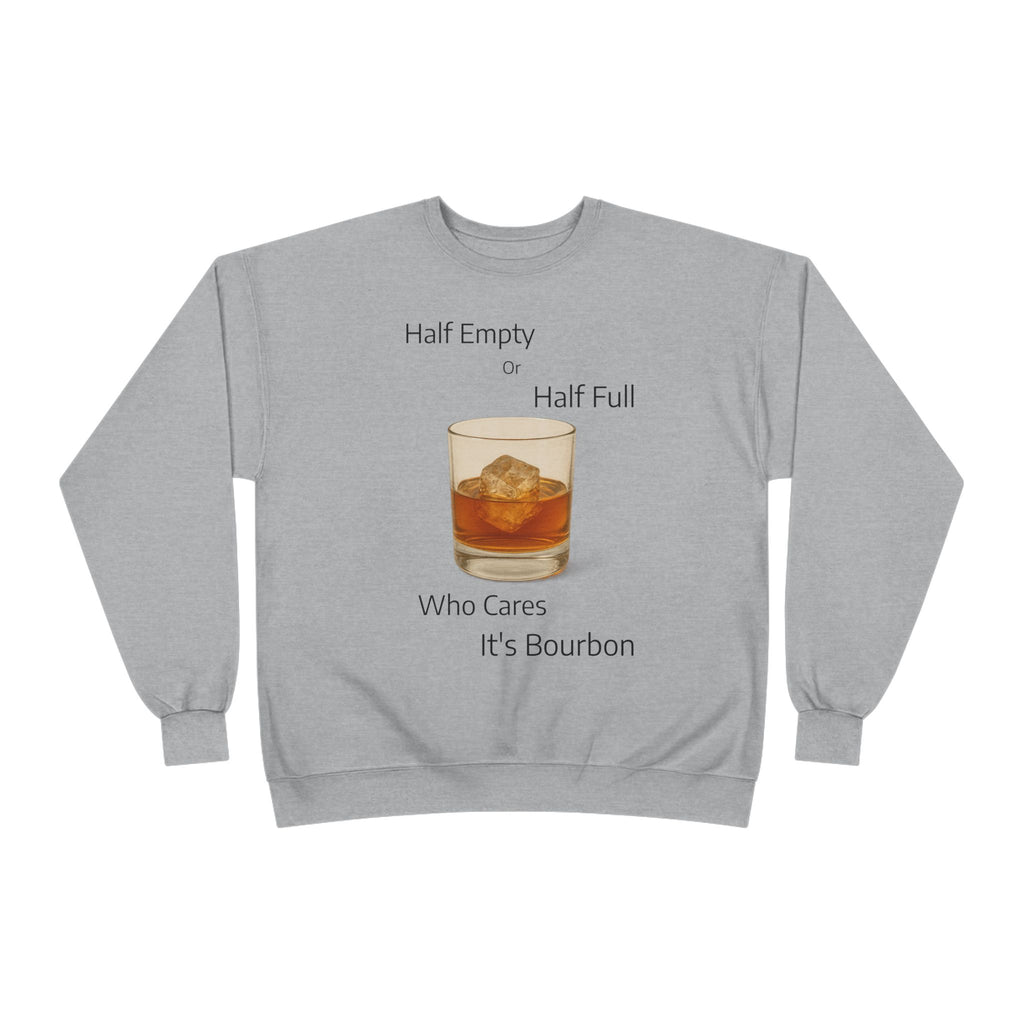 Bourbon Glass Crewneck Sweatshirt — "Half Empty Half Full Who Cares It's Bourbon"