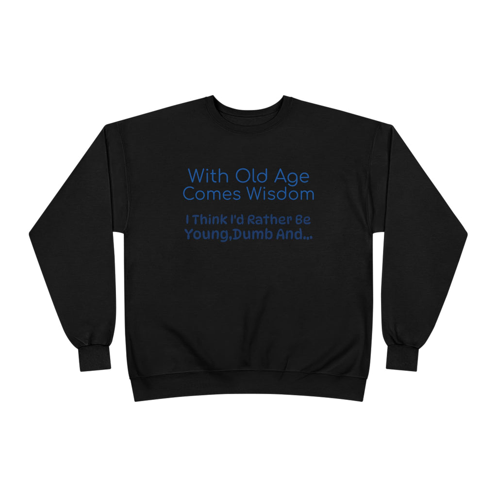 Old Age Wisdom Crewneck Sweatshirt – "With Old Age Comes Wisdom I Think I'd Rather Be Young, Dumb And..."