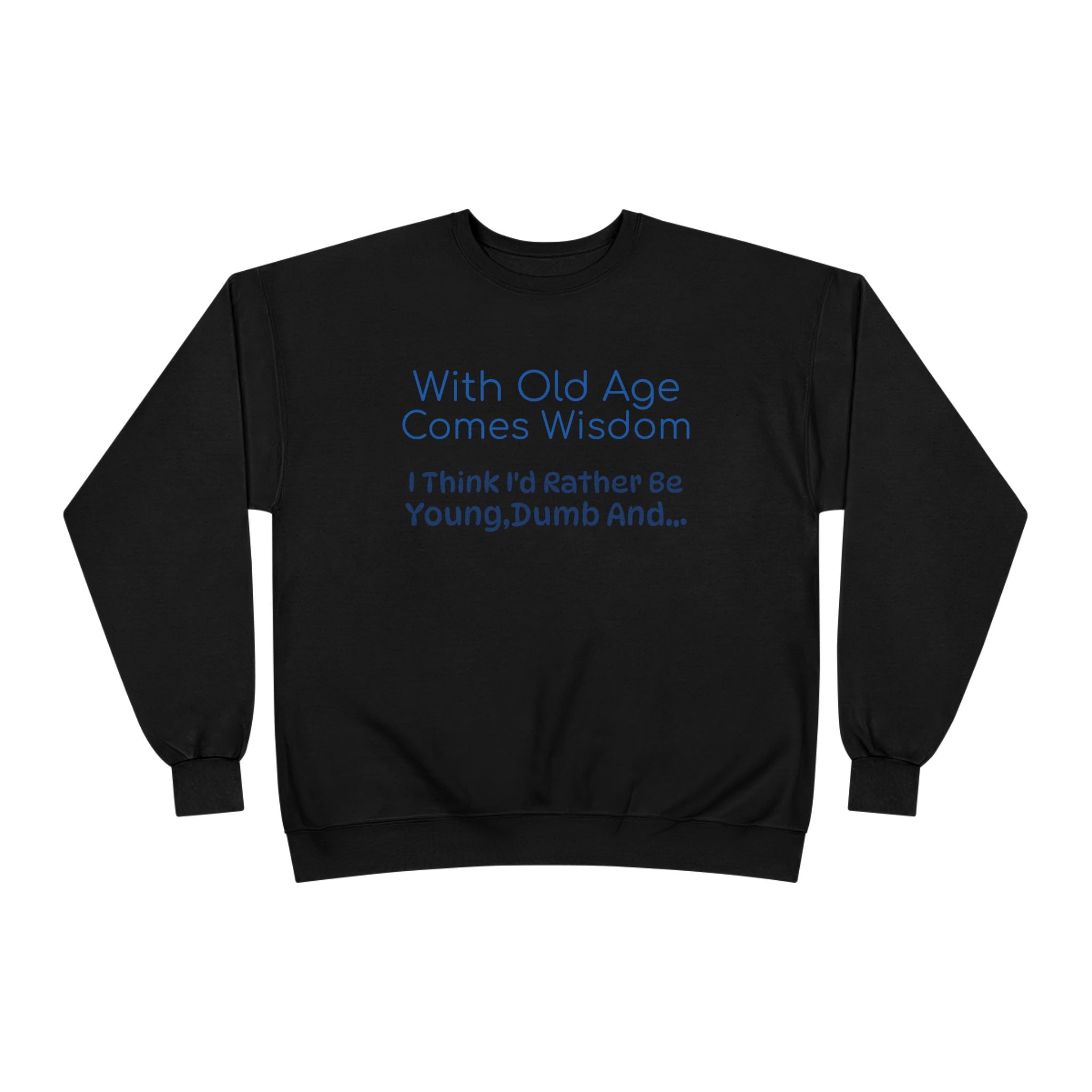 Old Age Wisdom Crewneck Sweatshirt – "With Old Age Comes Wisdom I Think I'd Rather Be Young, Dumb And..."