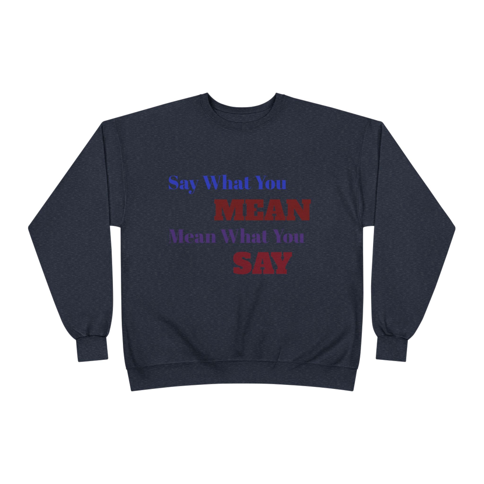 Say What You Mean Mean What You Say Crewneck Sweatshirt