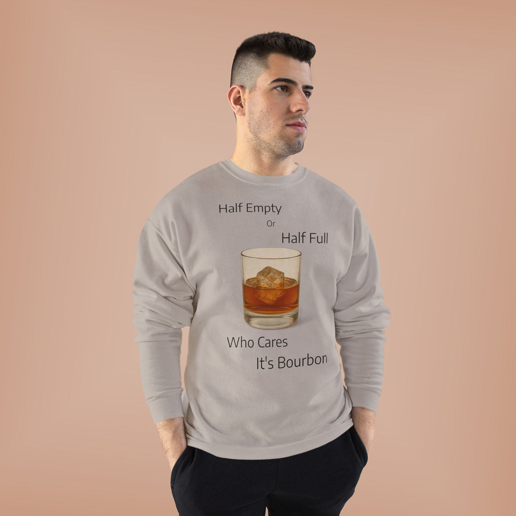 Bourbon Glass Crewneck Sweatshirt — "Half Empty Half Full Who Cares It's Bourbon"