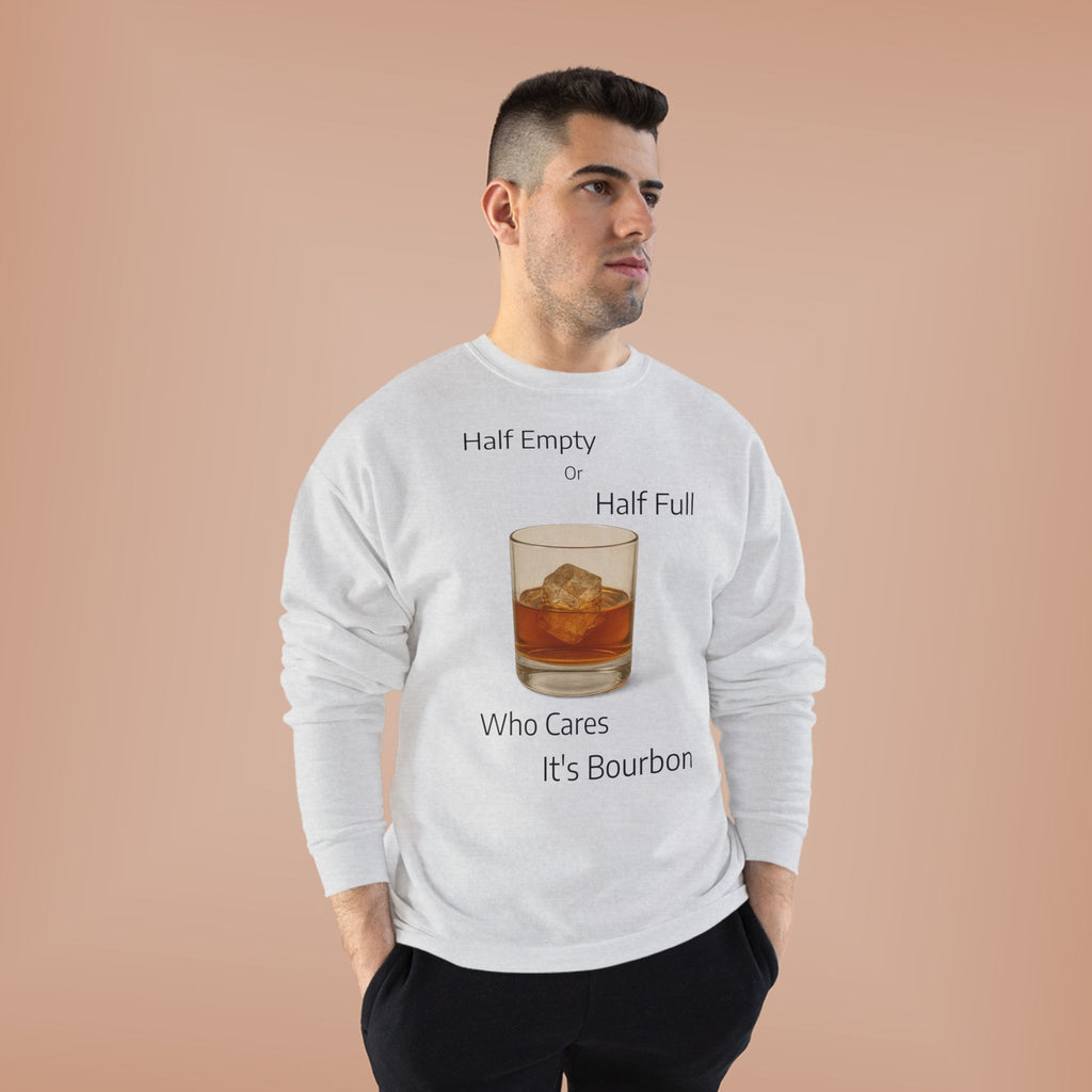 Bourbon Glass Crewneck Sweatshirt — "Half Empty Half Full Who Cares It's Bourbon"