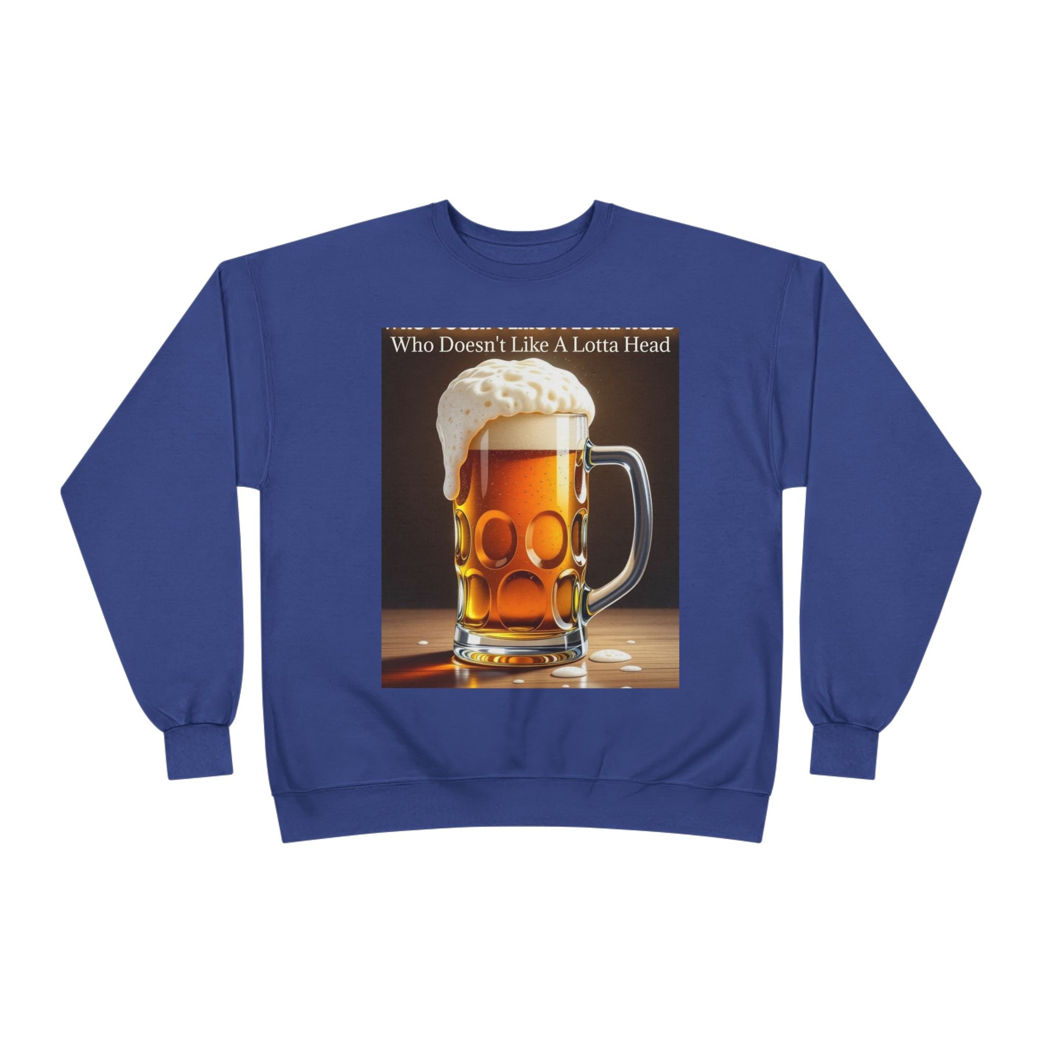 Beer Mug Crewneck Sweatshirt — "Who Doesn't Like A Lotta Head" Graphic