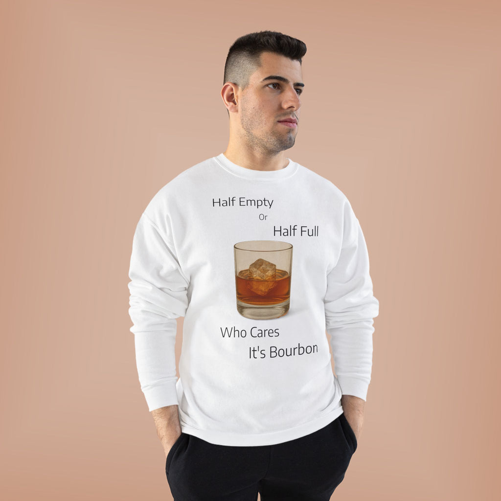 Bourbon Glass Crewneck Sweatshirt — "Half Empty Half Full Who Cares It's Bourbon"