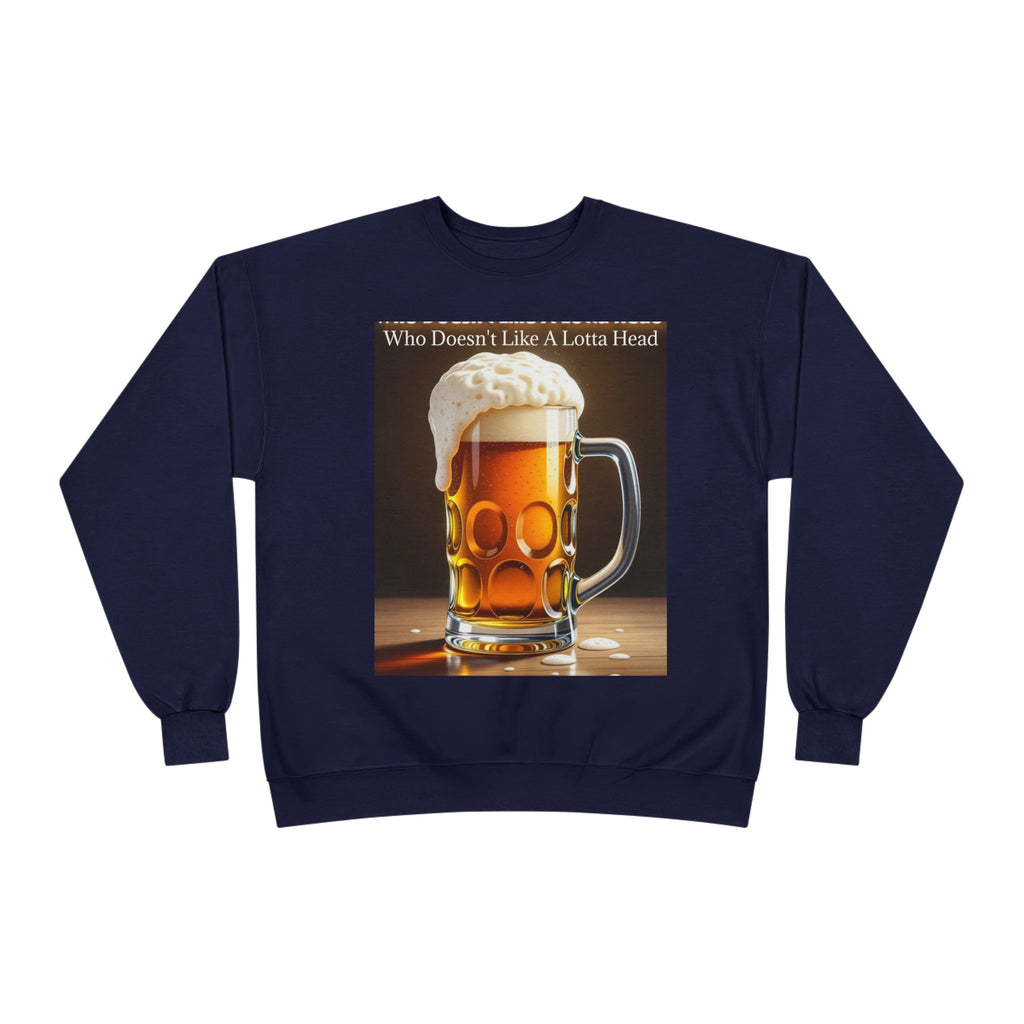 Beer Mug Crewneck Sweatshirt — "Who Doesn't Like A Lotta Head" Graphic