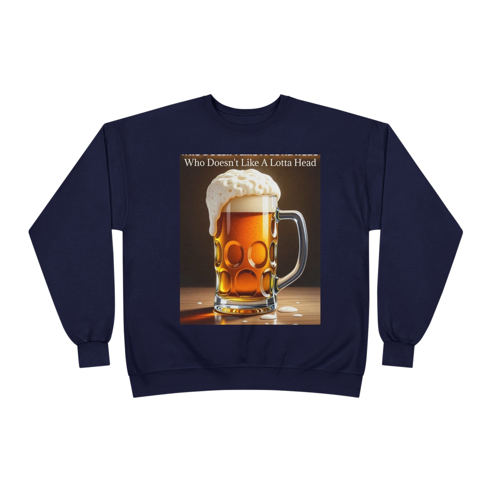 Beer Mug Crewneck Sweatshirt — "Who Doesn't Like A Lotta Head" Graphic